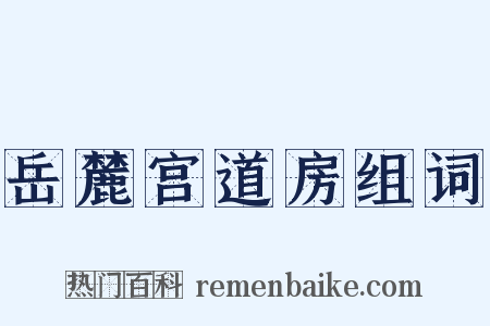 岳麓宫道房组词是什么意思的图片